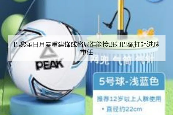 巴黎圣日耳曼重建锋线格局谁能接班姆巴佩扛起进球重任