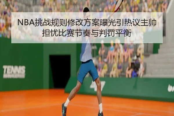 NBA挑战规则修改方案曝光引热议主帅担忧比赛节奏与判罚平衡